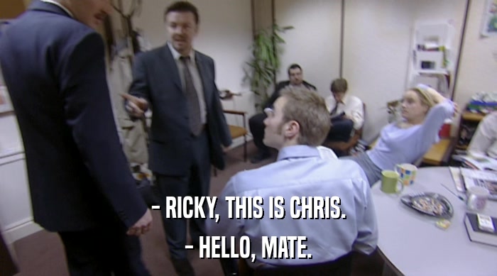 - RICKY, THIS IS CHRIS. - HELLO, MATE. 