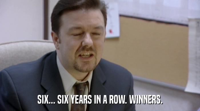 SIX... SIX YEARS IN A ROW. WINNERS.  