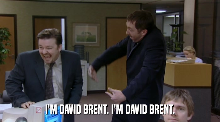 I'M DAVID BRENT. I'M DAVID BRENT.  