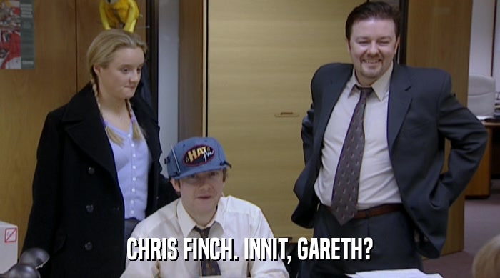 CHRIS FINCH. INNIT, GARETH?  