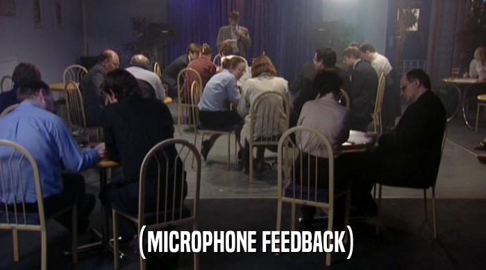 (MICROPHONE FEEDBACK)  