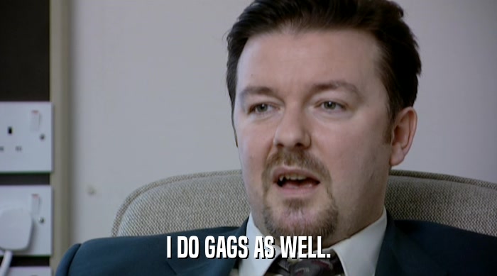 I DO GAGS AS WELL.  