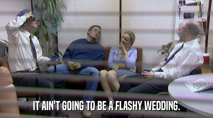 IT AIN'T GOING TO BE A FLASHY WEDDING.  