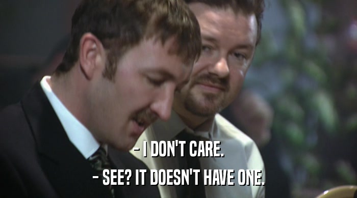 - I DON'T CARE. - SEE? IT DOESN'T HAVE ONE. 