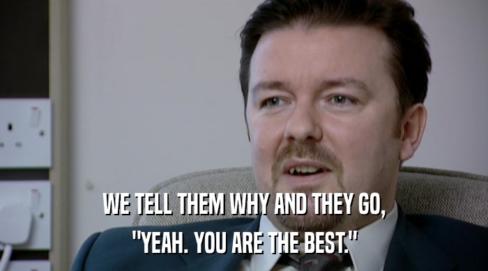 WE TELL THEM WHY AND THEY GO, 