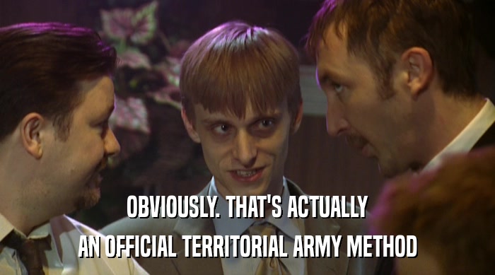 OBVIOUSLY. THAT'S ACTUALLY
 AN OFFICIAL TERRITORIAL ARMY METHOD 