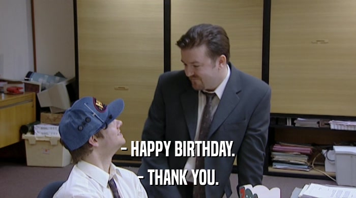 - HAPPY BIRTHDAY. - THANK YOU. 