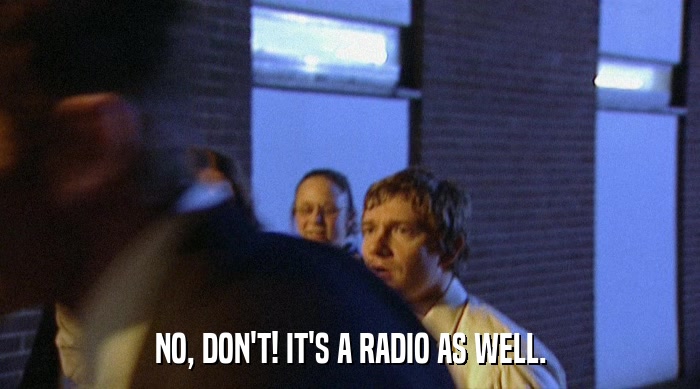 NO, DON'T! IT'S A RADIO AS WELL.  