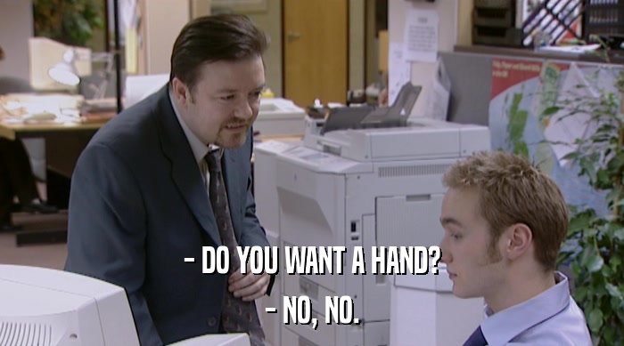 - DO YOU WANT A HAND? - NO, NO. 