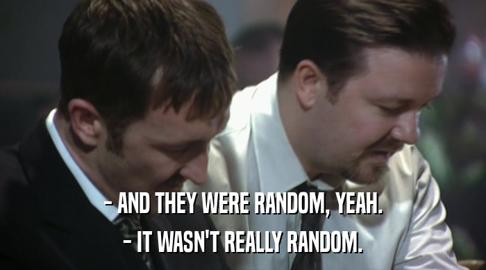 - AND THEY WERE RANDOM, YEAH. - IT WASN'T REALLY RANDOM. 