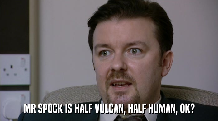 MR SPOCK IS HALF VULCAN, HALF HUMAN, OK?  