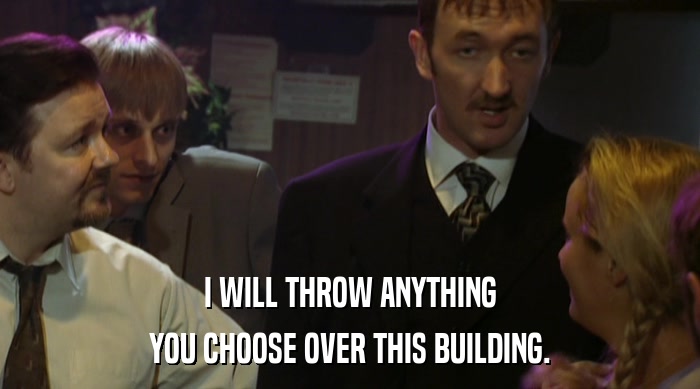 I WILL THROW ANYTHING YOU CHOOSE OVER THIS BUILDING. 