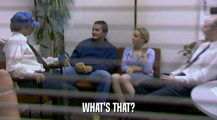 WHAT'S THAT?  