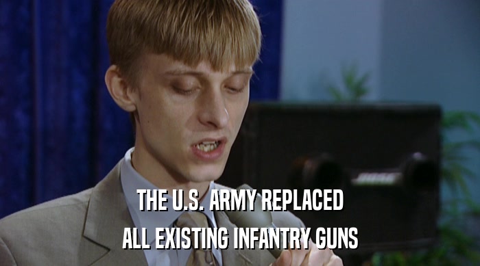 THE U.S. ARMY REPLACED
 ALL EXISTING INFANTRY GUNS 