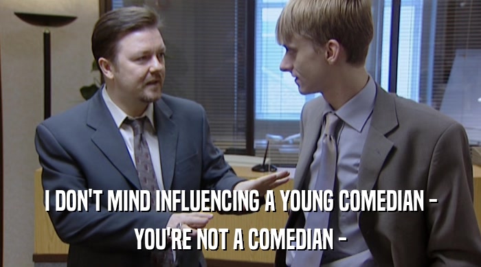 I DON'T MIND INFLUENCING A YOUNG COMEDIAN - YOU'RE NOT A COMEDIAN - 