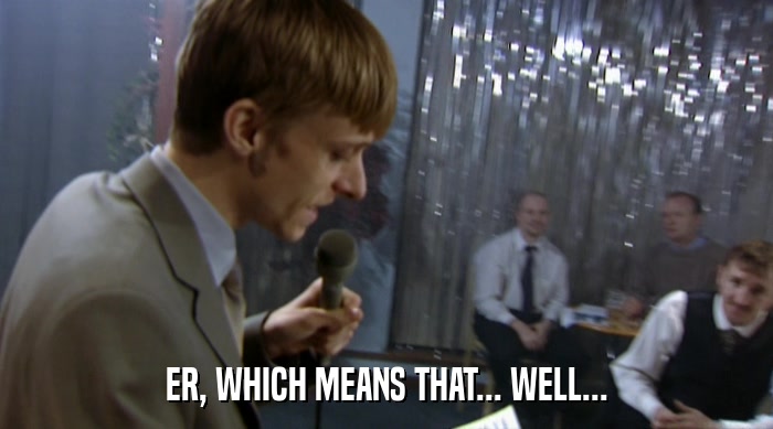 ER, WHICH MEANS THAT... WELL...  