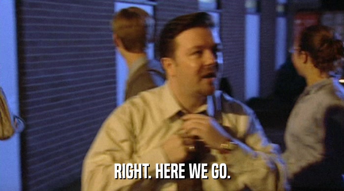 RIGHT. HERE WE GO.  