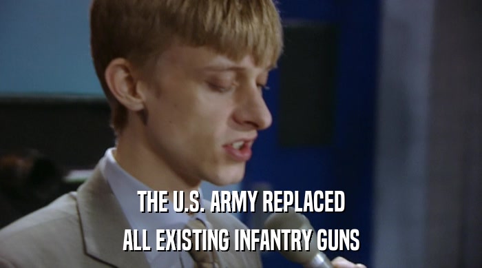 THE U.S. ARMY REPLACED
 ALL EXISTING INFANTRY GUNS 