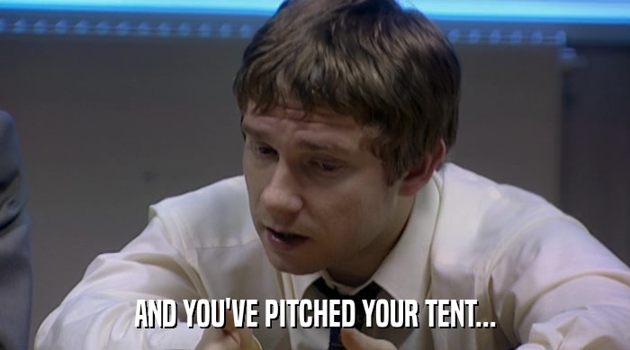 AND YOU'VE PITCHED YOUR TENT...  