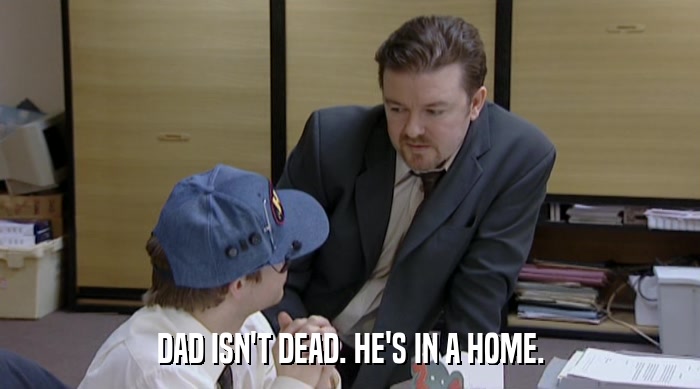 DAD ISN'T DEAD. HE'S IN A HOME.  