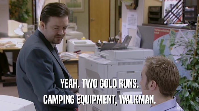 YEAH. TWO GOLD RUNS.
 CAMPING EQUIPMENT, WALKMAN. 