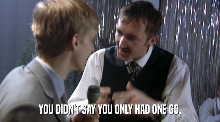 YOU DIDN'T SAY YOU ONLY HAD ONE GO.  