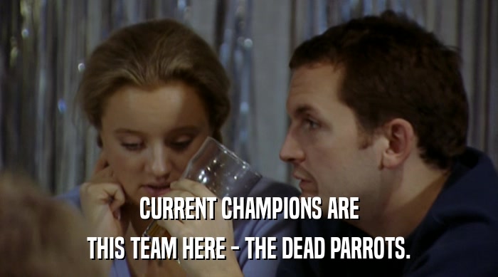 CURRENT CHAMPIONS ARE THIS TEAM HERE - THE DEAD PARROTS. 