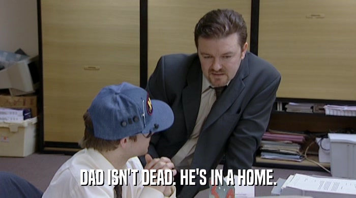 DAD ISN'T DEAD. HE'S IN A HOME.  