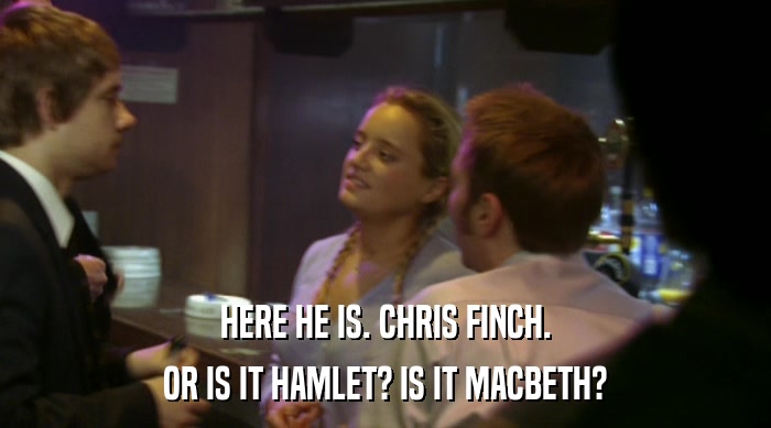 HERE HE IS. CHRIS FINCH. OR IS IT HAMLET? IS IT MACBETH? 