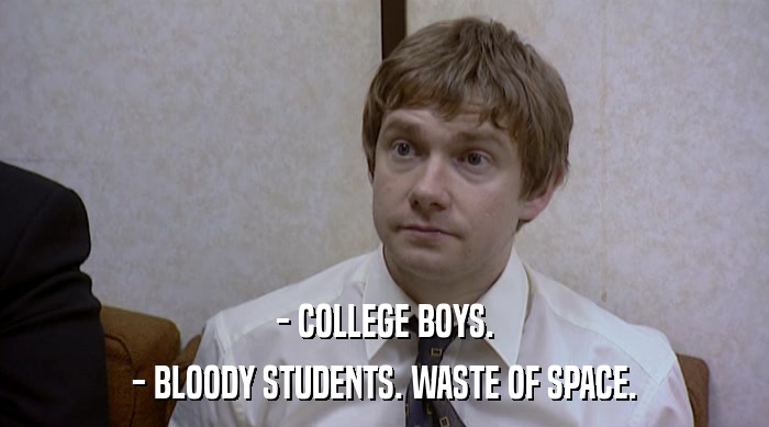 - COLLEGE BOYS.
 - BLOODY STUDENTS. WASTE OF SPACE. 