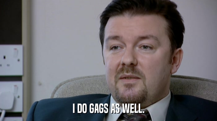 I DO GAGS AS WELL.  
