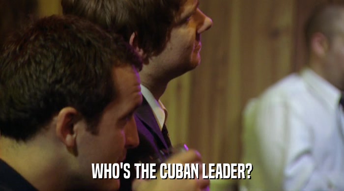 WHO'S THE CUBAN LEADER?  