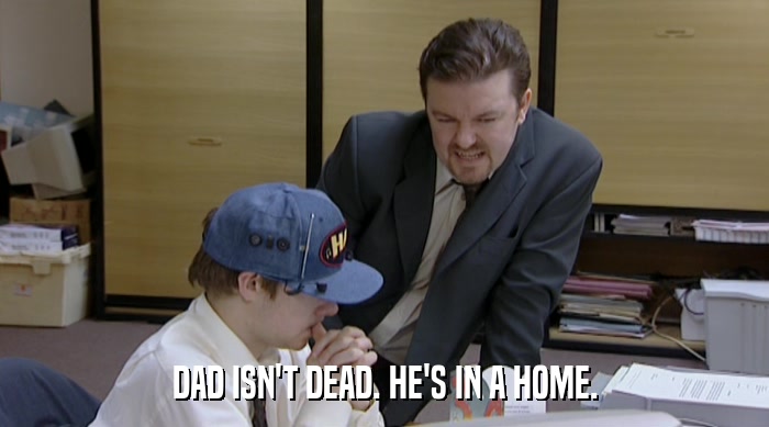 DAD ISN'T DEAD. HE'S IN A HOME.  