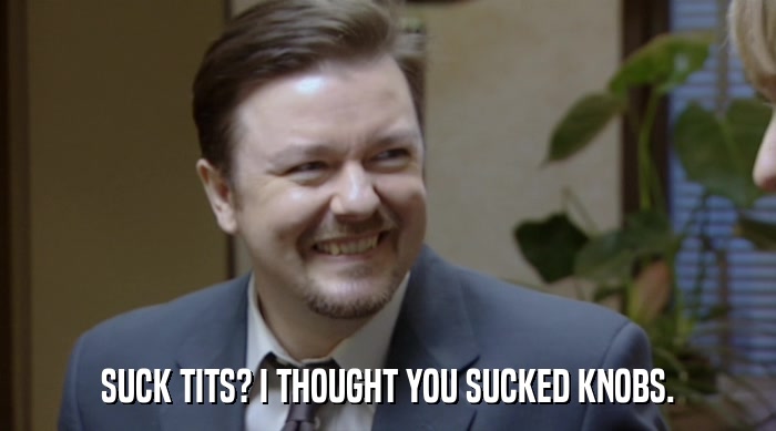 SUCK TITS? I THOUGHT YOU SUCKED KNOBS.  