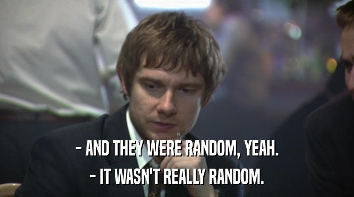 - AND THEY WERE RANDOM, YEAH. - IT WASN'T REALLY RANDOM. 