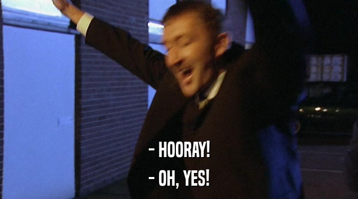 - HOORAY! - OH, YES! 