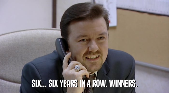 SIX... SIX YEARS IN A ROW. WINNERS.  
