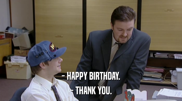- HAPPY BIRTHDAY. - THANK YOU. 