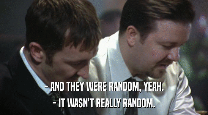 - AND THEY WERE RANDOM, YEAH. - IT WASN'T REALLY RANDOM. 