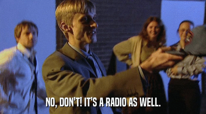 NO, DON'T! IT'S A RADIO AS WELL.  