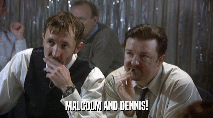 MALCOLM AND DENNIS!  