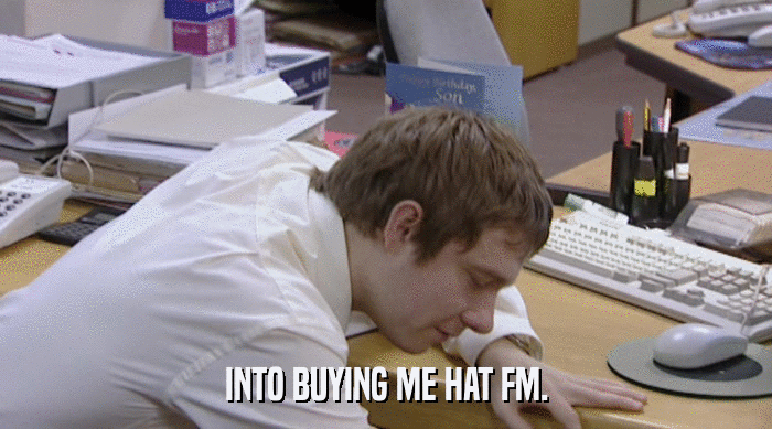 INTO BUYING ME HAT FM.  