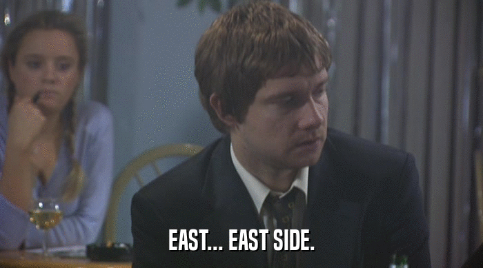 EAST... EAST SIDE.  