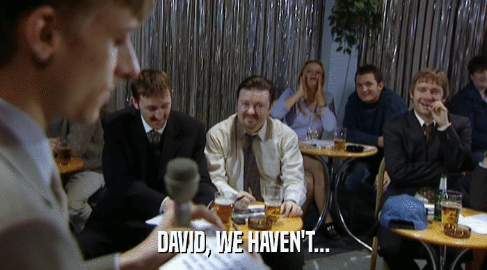 DAVID, WE HAVEN'T...  