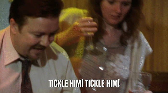 TICKLE HIM! TICKLE HIM!  