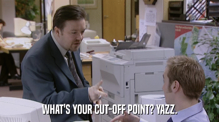 WHAT'S YOUR CUT-OFF POINT? YAZZ.  