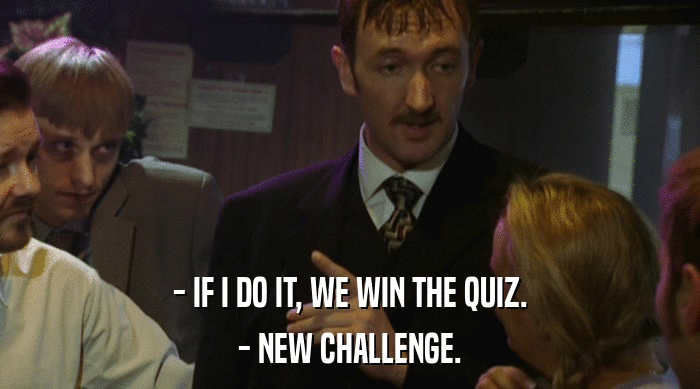 - IF I DO IT, WE WIN THE QUIZ. - NEW CHALLENGE. 