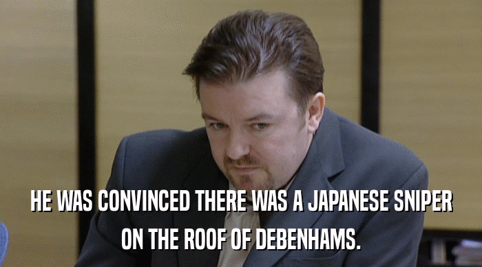 HE WAS CONVINCED THERE WAS A JAPANESE SNIPER ON THE ROOF OF DEBENHAMS. 