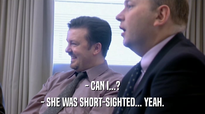- CAN I...? - SHE WAS SHORT-SIGHTED... YEAH. 
