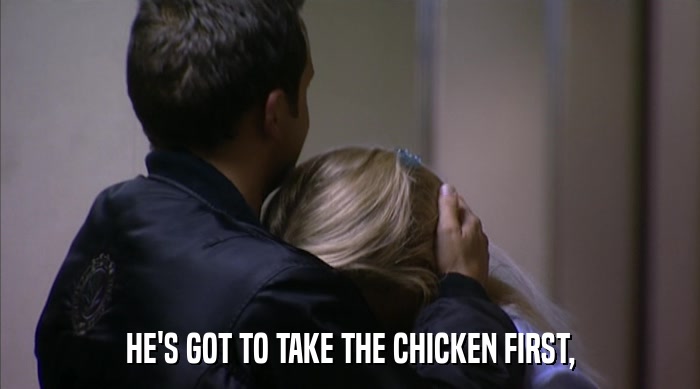 HE'S GOT TO TAKE THE CHICKEN FIRST,  